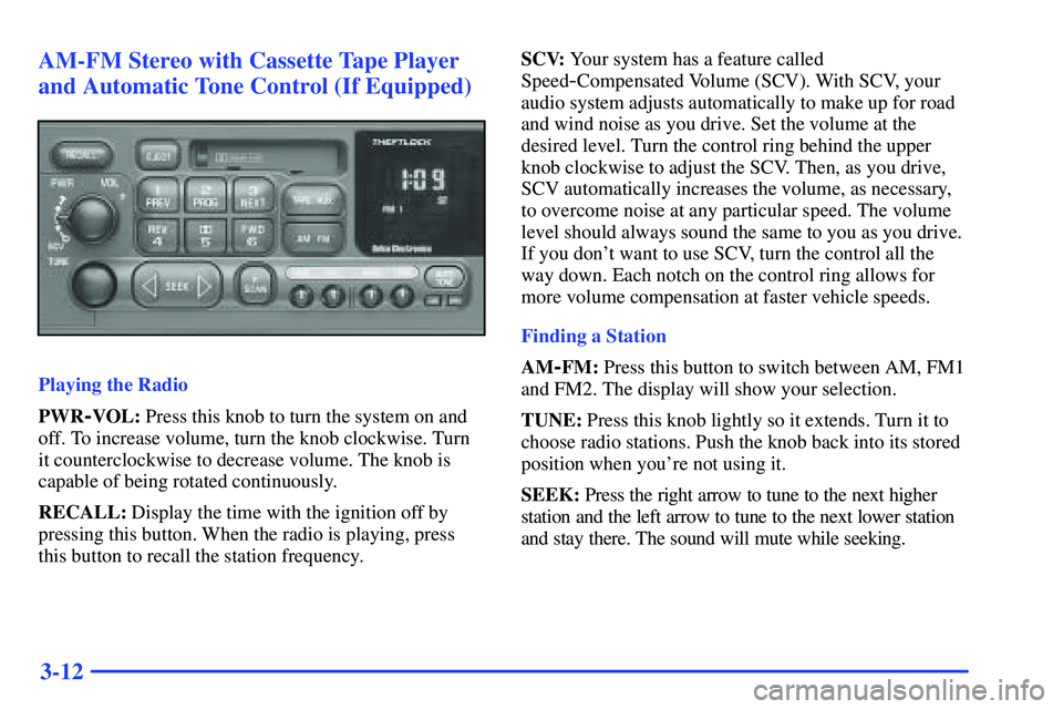 GMC SONOMA 1999 Owners Guide 3-12 AM-FM Stereo with Cassette Tape Player
and Automatic Tone Control (If Equipped)
Playing the Radio
PWR
-VOL: Press this knob to turn the system on and
off. To increase volume, turn the knob clockw