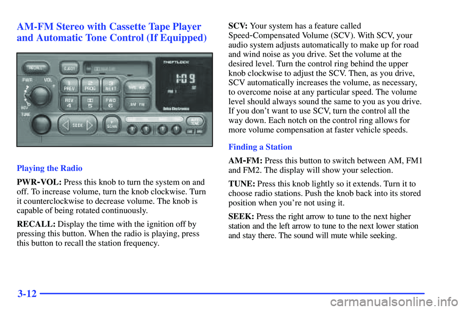 GMC SONOMA 1999 Owners Manual 3-12 AM-FM Stereo with Cassette Tape Player
and Automatic Tone Control (If Equipped)
Playing the Radio
PWR
-VOL: Press this knob to turn the system on and
off. To increase volume, turn the knob clockw GMC SONOMA 1999 Owners Manual 3-12 AM-FM Stereo with Cassette Tape Player
and Automatic Tone Control (If Equipped)
Playing the Radio
PWR
-VOL: Press this knob to turn the system on and
off. To increase volume, turn the knob clockw