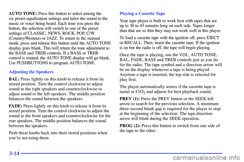 GMC SONOMA 1999 Owners Manual 3-14
AUTO TONE: Press this button to select among the
six preset equalization settings and tailor the sound to the
music or voice being heard. Each time you press the
button, the selection will switc GMC SONOMA 1999 Owners Manual 3-14
AUTO TONE: Press this button to select among the
six preset equalization settings and tailor the sound to the
music or voice being heard. Each time you press the
button, the selection will switc