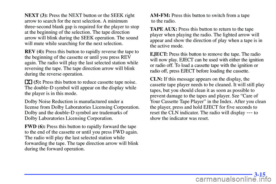 GMC SONOMA 1999 Owners Guide 3-15
NEXT (3): Press the NEXT button or the SEEK right
arrow to search for the next selection. A minimum
three
-second blank gap is required for the player to stop
at the beginning of the selection. T