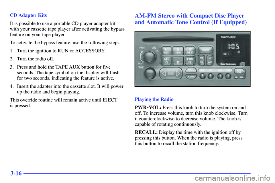 GMC SONOMA 1999 Owners Manual 3-16
CD Adapter Kits
It is possible to use a portable CD player adapter kit
with your cassette tape player after activating the bypass
feature on your tape player.
To activate the bypass feature, use GMC SONOMA 1999 Owners Manual 3-16
CD Adapter Kits
It is possible to use a portable CD player adapter kit
with your cassette tape player after activating the bypass
feature on your tape player.
To activate the bypass feature, use