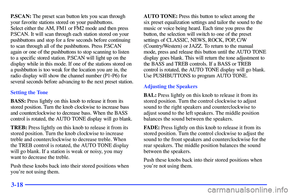 GMC SONOMA 1999  Owners Manual 3-18
P.SCAN: The preset scan button lets you scan through
your favorite stations stored on your pushbuttons. 
Select either the AM, FM1 or FM2 mode and then press
P.SCAN. It will scan through each sta