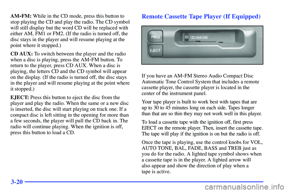 GMC SONOMA 1999 Owners Guide 3-20
AM-FM: While in the CD mode, press this button to
stop playing the CD and play the radio. The CD symbol
will still display but the word CD will be replaced with
either AM, FM1 or FM2. (If the rad