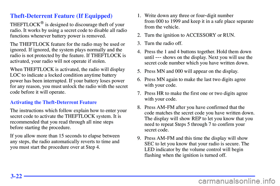 GMC SONOMA 2000  Owners Manual 3-22 Theft-Deterrent Feature (If Equipped)
THEFTLOCK is designed to discourage theft of your
radio. It works by using a secret code to disable all radio
functions whenever battery power is removed.
T