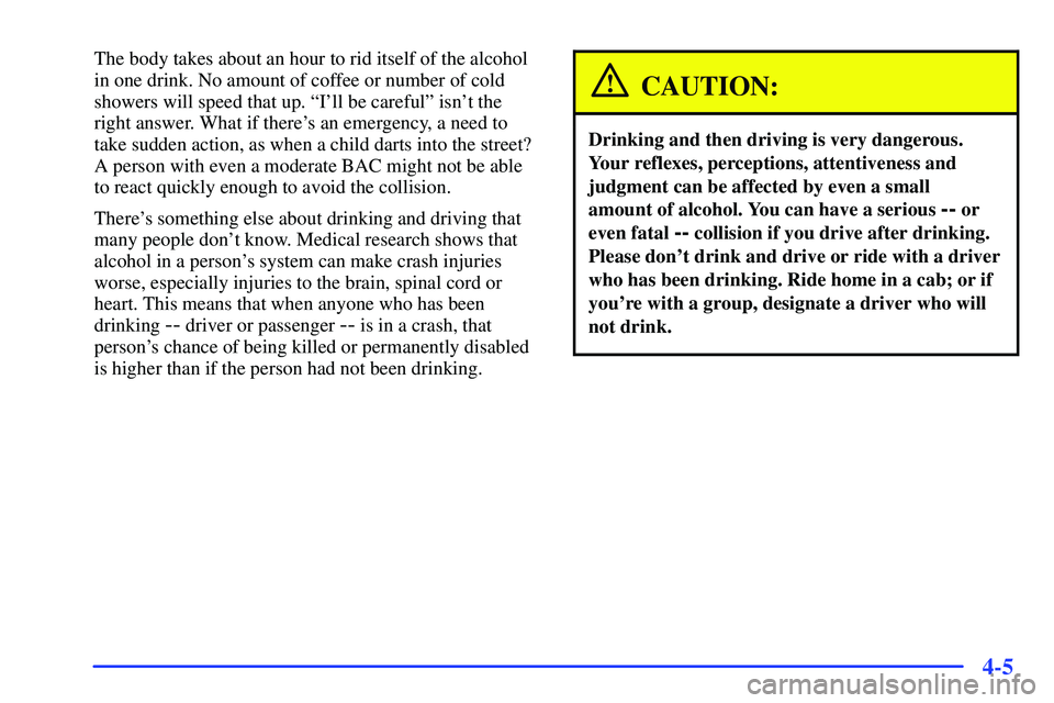 GMC SONOMA 2000  Owners Manual 4-5
The body takes about an hour to rid itself of the alcohol
in one drink. No amount of coffee or number of cold
showers will speed that up. ªIll be carefulº isnt the
right answer. What if there