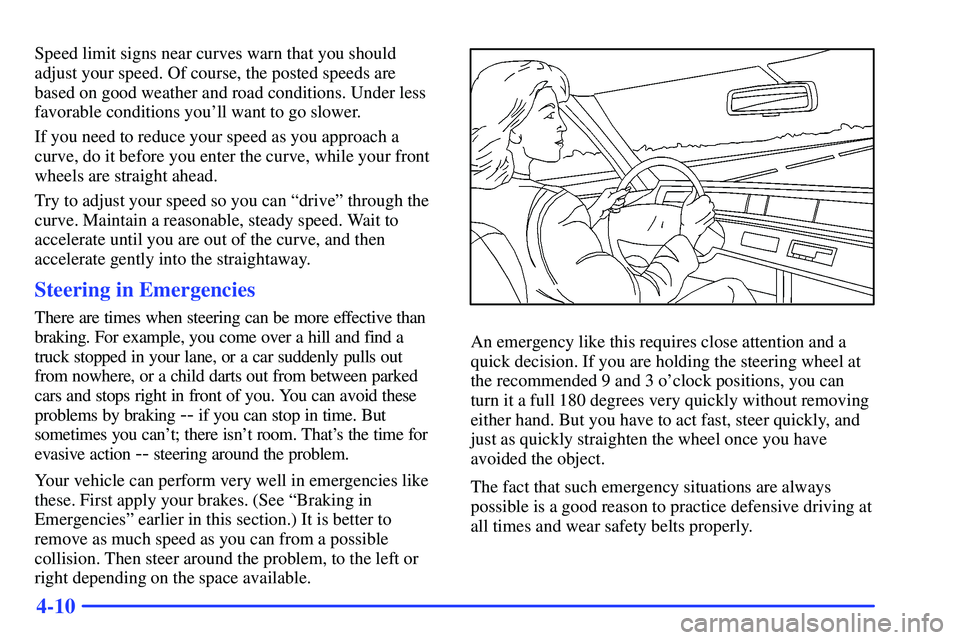 GMC SONOMA 1999 User Guide 4-10
Speed limit signs near curves warn that you should
adjust your speed. Of course, the posted speeds are
based on good weather and road conditions. Under less
favorable conditions youll want to go