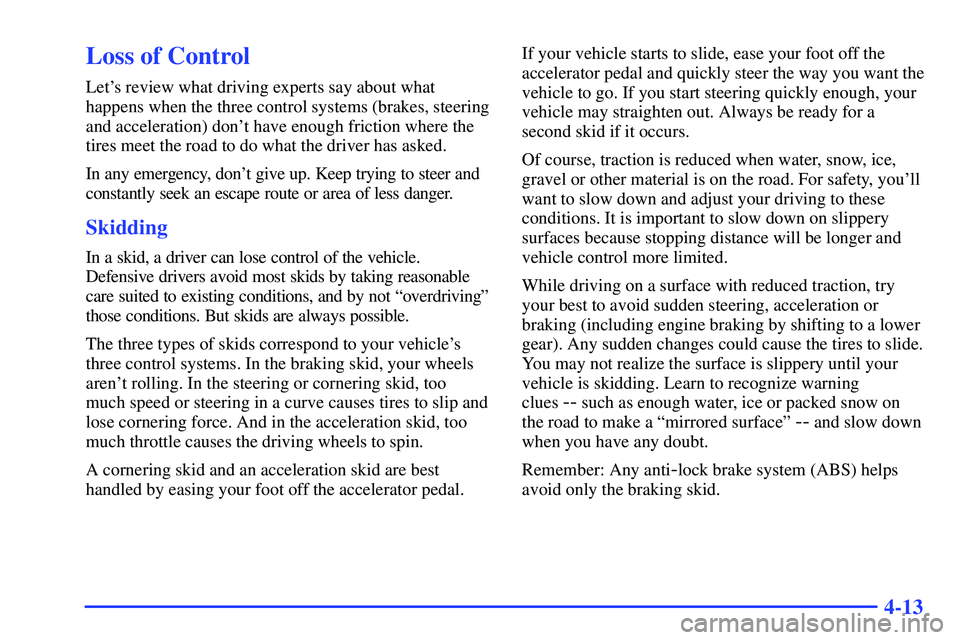 GMC SONOMA 1999  Owners Manual 4-13
Loss of Control
Lets review what driving experts say about what
happens when the three control systems (brakes, steering
and acceleration) dont have enough friction where the
tires meet the roa