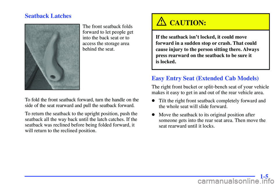 GMC SONOMA 1999 User Guide 1-5 Seatback Latches
The front seatback folds
forward to let people get
into the back seat or to
access the storage area
behind the seat.
To fold the front seatback forward, turn the handle on the
sid GMC SONOMA 1999 User Guide 1-5 Seatback Latches
The front seatback folds
forward to let people get
into the back seat or to
access the storage area
behind the seat.
To fold the front seatback forward, turn the handle on the
sid