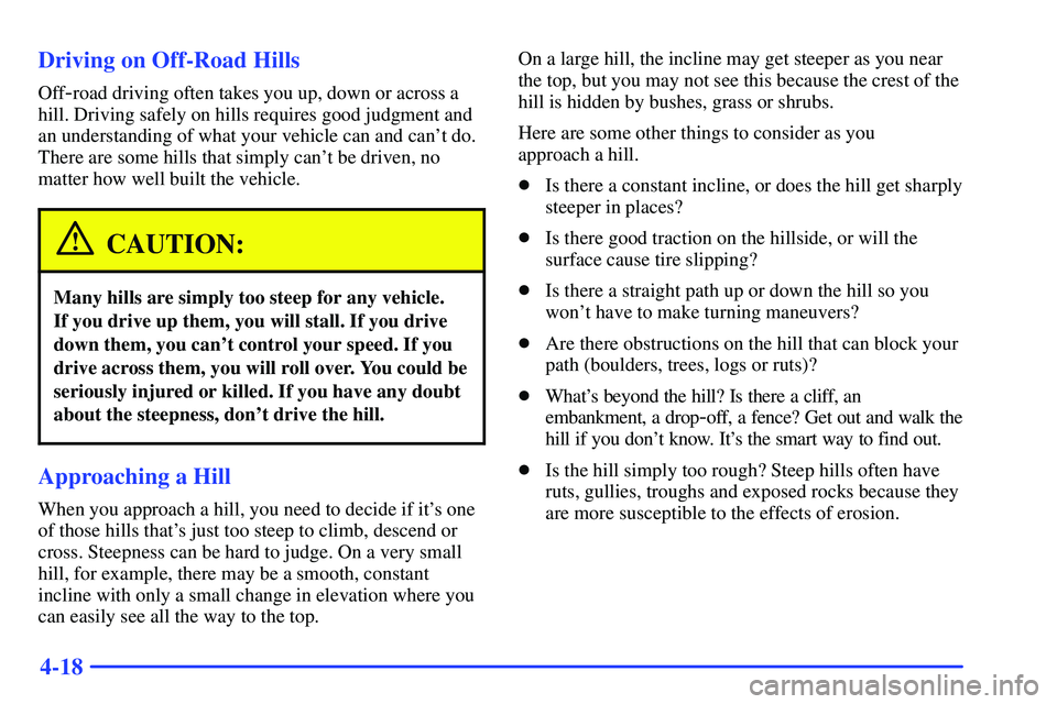 GMC SONOMA 2000  Owners Manual 4-18 Driving on Off-Road Hills
Off-road driving often takes you up, down or across a
hill. Driving safely on hills requires good judgment and
an understanding of what your vehicle can and cant do.
Th