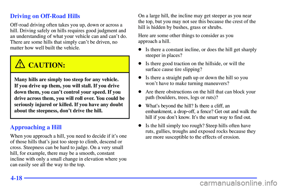 GMC SONOMA 1999  Owners Manual 4-18 Driving on Off-Road Hills
Off-road driving often takes you up, down or across a
hill. Driving safely on hills requires good judgment and
an understanding of what your vehicle can and cant do.
Th