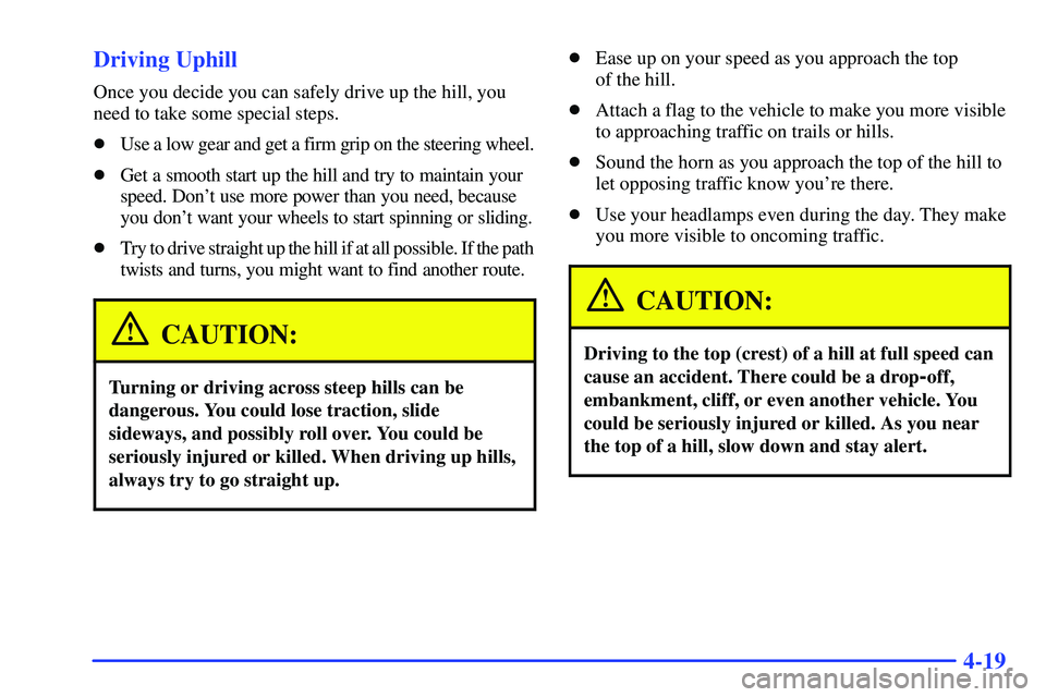 GMC SONOMA 2000  Owners Manual 4-19 Driving Uphill
Once you decide you can safely drive up the hill, you
need to take some special steps.
Use a low gear and get a firm grip on the steering wheel.
Get a smooth start up the hill an