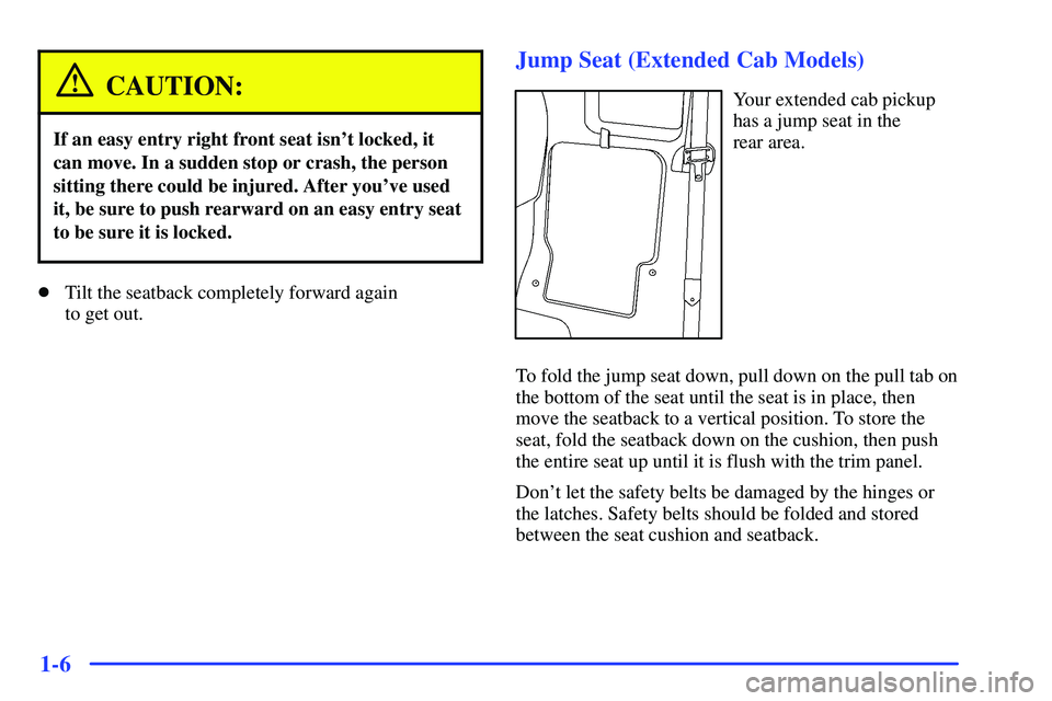 GMC SONOMA 1999 User Guide 1-6
CAUTION:
If an easy entry right front seat isnt locked, it
can move. In a sudden stop or crash, the person
sitting there could be injured. After youve used
it, be sure to push rearward on an eas GMC SONOMA 1999 User Guide 1-6
CAUTION:
If an easy entry right front seat isnt locked, it
can move. In a sudden stop or crash, the person
sitting there could be injured. After youve used
it, be sure to push rearward on an eas