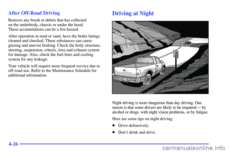 GMC SONOMA 2000  Owners Manual 4-26 After Off-Road Driving
Remove any brush or debris that has collected 
on the underbody, chassis or under the hood. 
These accumulations can be a fire hazard.
After operation in mud or sand, have 