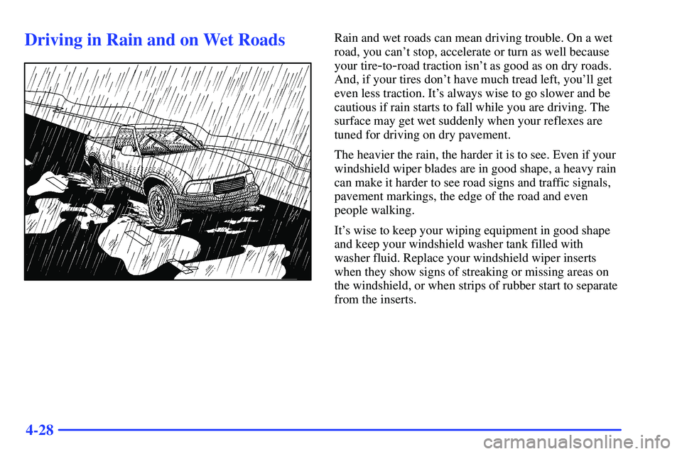 GMC SONOMA 1999 Owners Manual 4-28
Driving in Rain and on Wet RoadsRain and wet roads can mean driving trouble. On a wet
road, you cant stop, accelerate or turn as well because
your tire
-to-road traction isnt as good as on dry GMC SONOMA 1999 Owners Manual 4-28
Driving in Rain and on Wet RoadsRain and wet roads can mean driving trouble. On a wet
road, you cant stop, accelerate or turn as well because
your tire
-to-road traction isnt as good as on dry