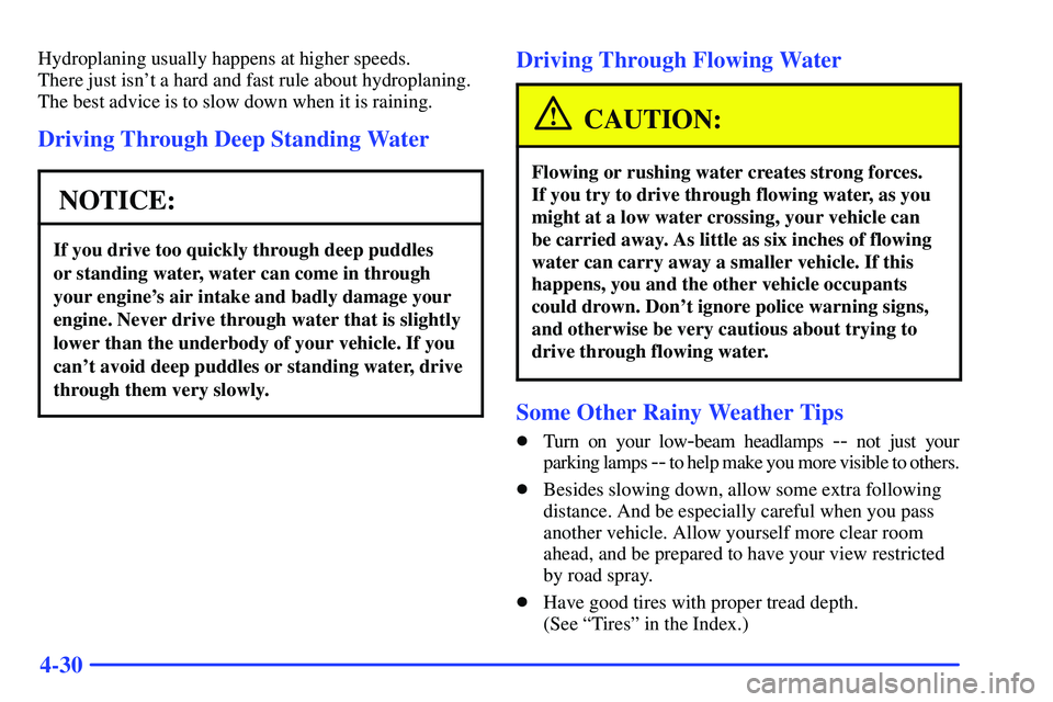 GMC SONOMA 2000  Owners Manual 4-30
Hydroplaning usually happens at higher speeds. 
There just isnt a hard and fast rule about hydroplaning.
The best advice is to slow down when it is raining.
Driving Through Deep Standing Water
N