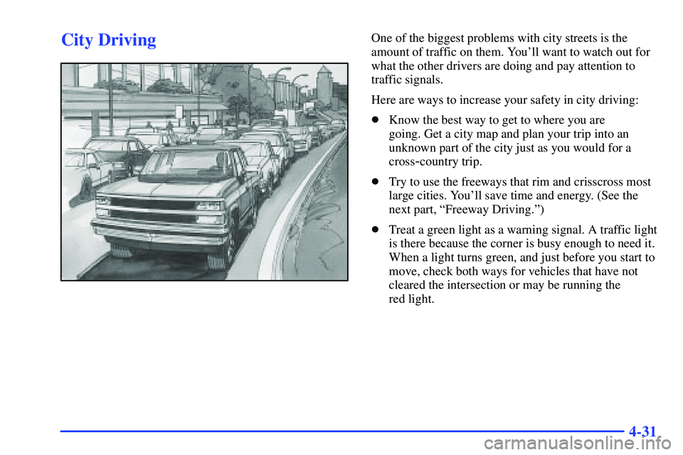GMC SONOMA 2000  Owners Manual 4-31
City DrivingOne of the biggest problems with city streets is the
amount of traffic on them. Youll want to watch out for
what the other drivers are doing and pay attention to
traffic signals.
Her