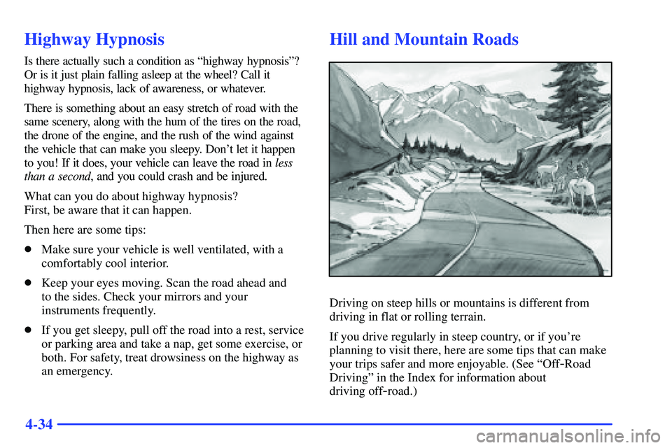 GMC SONOMA 2000 User Guide 4-34
Highway Hypnosis
Is there actually such a condition as ªhighway hypnosisº?
Or is it just plain falling asleep at the wheel? Call it
highway hypnosis, lack of awareness, or whatever.
There is so