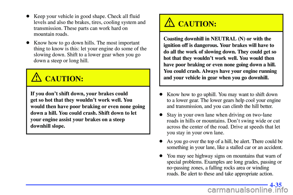GMC SONOMA 2000  Owners Manual 4-35
Keep your vehicle in good shape. Check all fluid
levels and also the brakes, tires, cooling system and
transmission. These parts can work hard on
mountain roads.
Know how to go down hills. The 