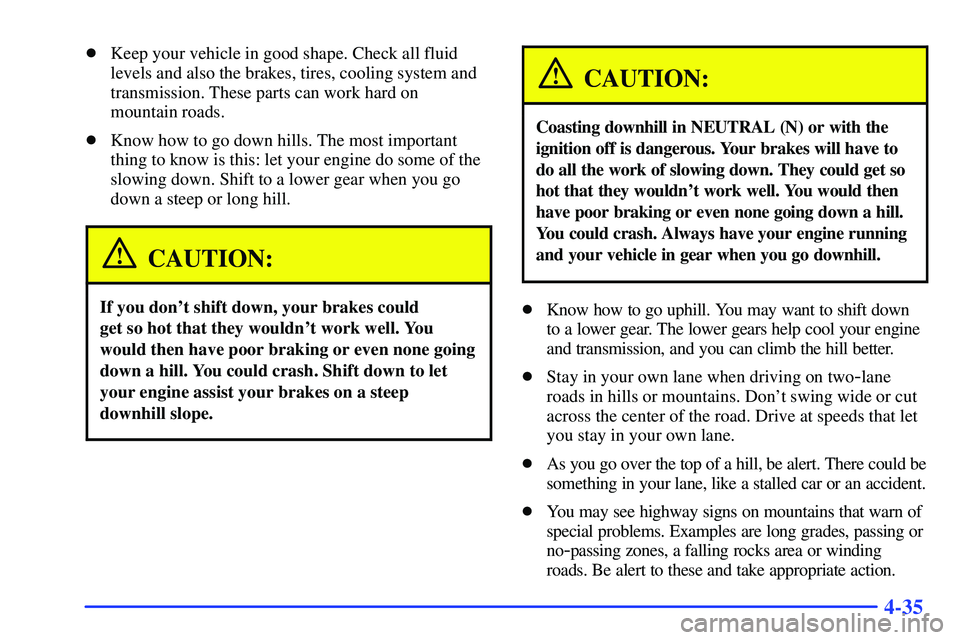 GMC SONOMA 2000 User Guide 4-35
Keep your vehicle in good shape. Check all fluid
levels and also the brakes, tires, cooling system and
transmission. These parts can work hard on
mountain roads.
Know how to go down hills. The 