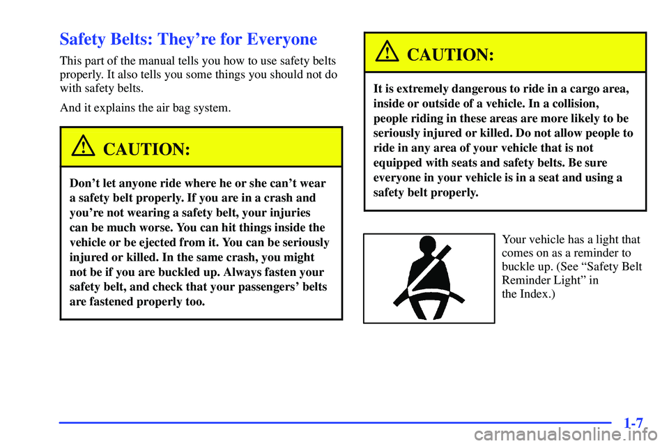 GMC SONOMA 1999 User Guide 1-7
Safety Belts: Theyre for Everyone
This part of the manual tells you how to use safety belts
properly. It also tells you some things you should not do
with safety belts.
And it explains the air ba GMC SONOMA 1999 User Guide 1-7
Safety Belts: Theyre for Everyone
This part of the manual tells you how to use safety belts
properly. It also tells you some things you should not do
with safety belts.
And it explains the air ba