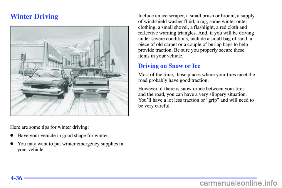 GMC SONOMA 2000  Owners Manual 4-36
Winter Driving
Here are some tips for winter driving:
Have your vehicle in good shape for winter.
You may want to put winter emergency supplies in
your vehicle.Include an ice scraper, a small b