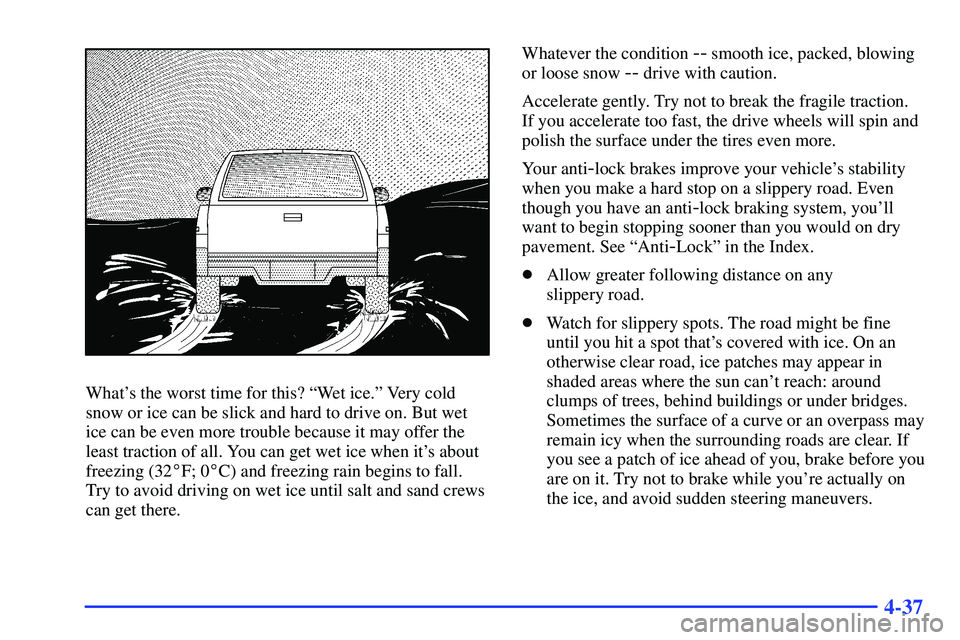 GMC SONOMA 2000  Owners Manual 4-37
Whats the worst time for this? ªWet ice.º Very cold
snow or ice can be slick and hard to drive on. But wet
ice can be even more trouble because it may offer the
least traction of all. You can 