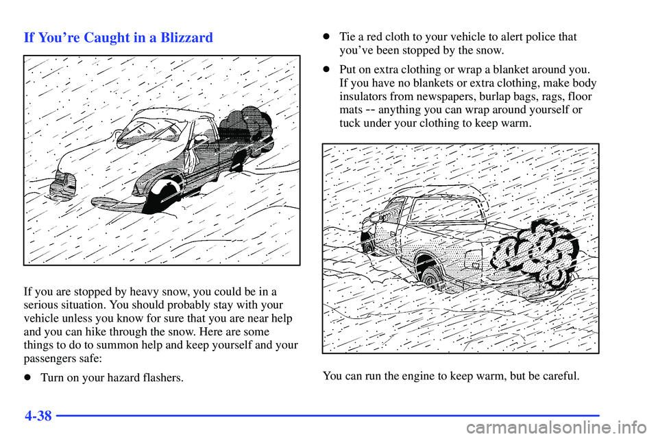 GMC SONOMA 2000  Owners Manual 4-38 If Youre Caught in a Blizzard
If you are stopped by heavy snow, you could be in a
serious situation. You should probably stay with your
vehicle unless you know for sure that you are near help
an