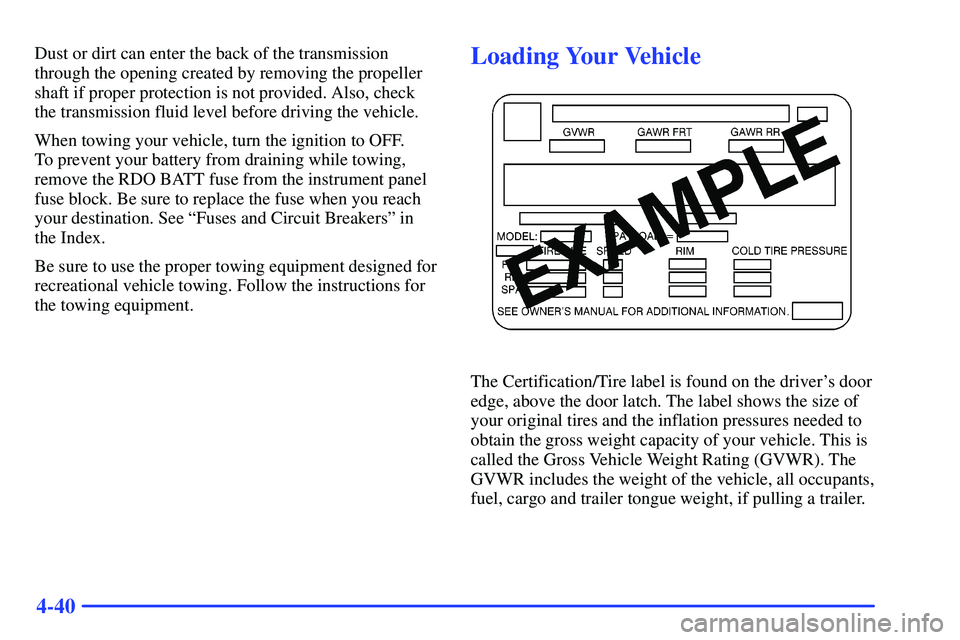 GMC SONOMA 2000  Owners Manual 4-40
Dust or dirt can enter the back of the transmission
through the opening created by removing the propeller
shaft if proper protection is not provided. Also, check
the transmission fluid level befo