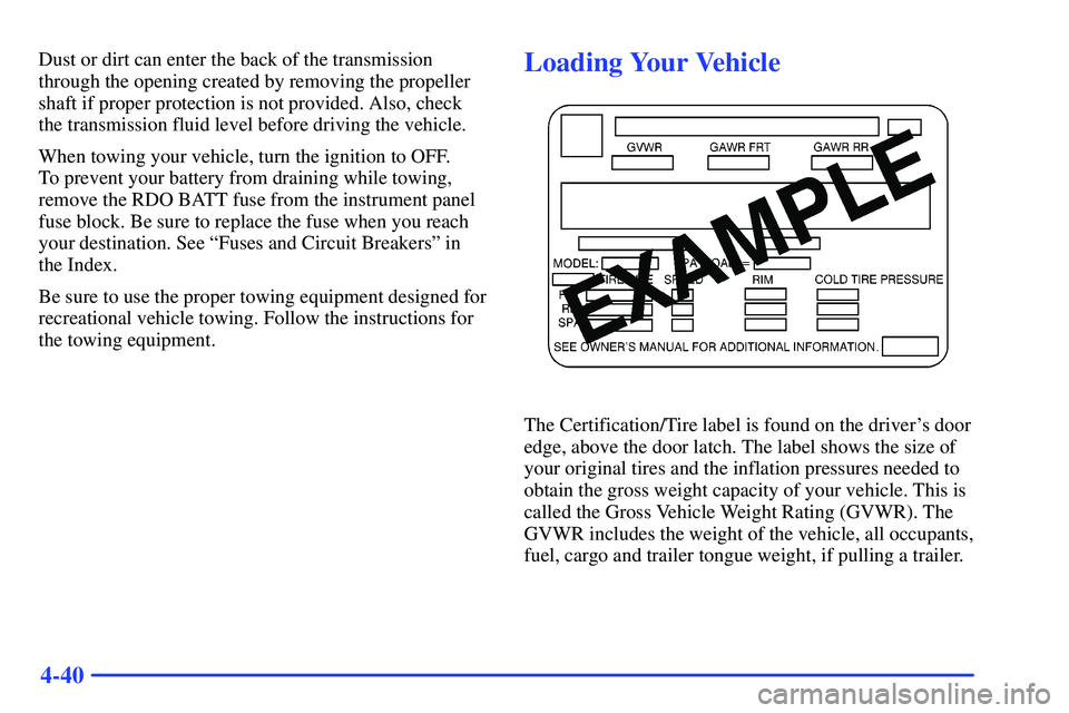 GMC SONOMA 2000  Owners Manual 4-40
Dust or dirt can enter the back of the transmission
through the opening created by removing the propeller
shaft if proper protection is not provided. Also, check
the transmission fluid level befo