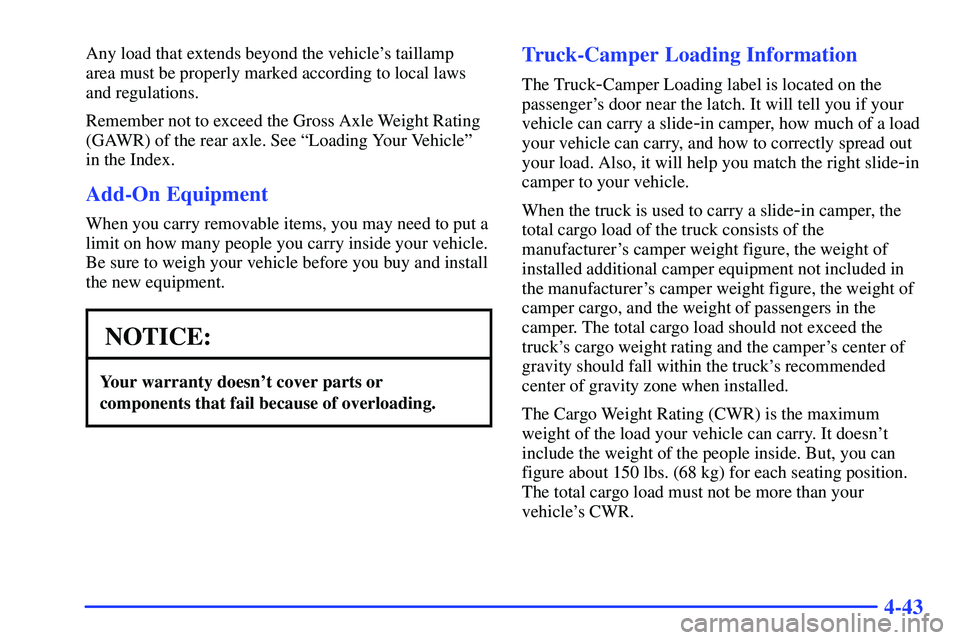 GMC SONOMA 2000  Owners Manual 4-43
Any load that extends beyond the vehicles taillamp 
area must be properly marked according to local laws
and regulations.
Remember not to exceed the Gross Axle Weight Rating
(GAWR) of the rear a