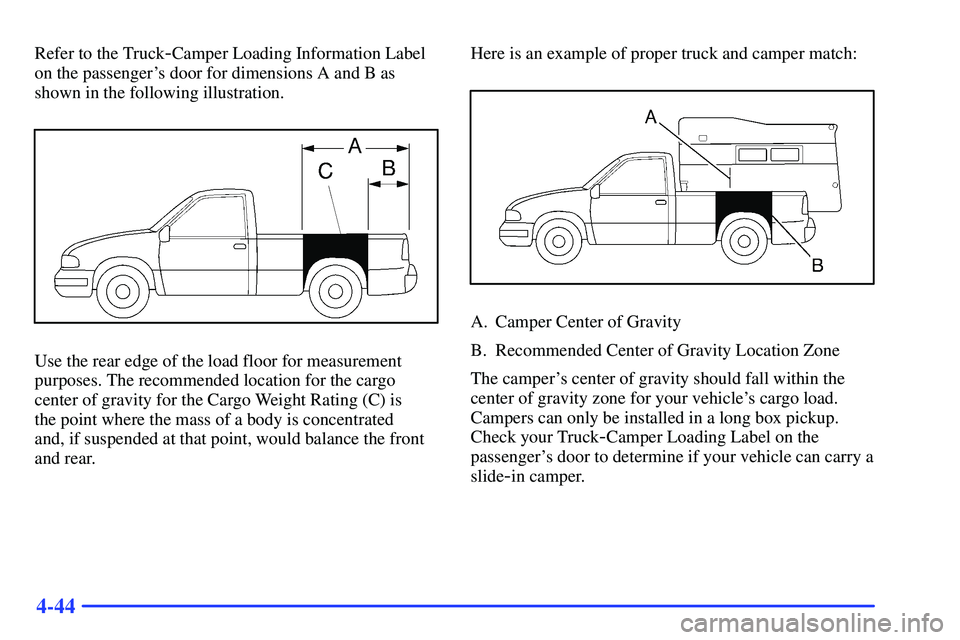 GMC SONOMA 2000  Owners Manual 4-44
Refer to the Truck-Camper Loading Information Label
on the passengers door for dimensions A and B as
shown in the following illustration.
Use the rear edge of the load floor for measurement
purp