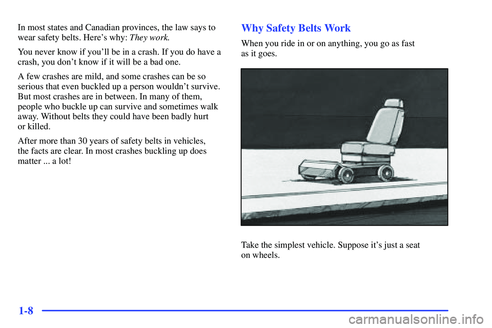 GMC SONOMA 1999 Owners Guide 1-8
In most states and Canadian provinces, the law says to
wear safety belts. Heres why: They work.
You never know if youll be in a crash. If you do have a
crash, you dont know if it will be a bad 