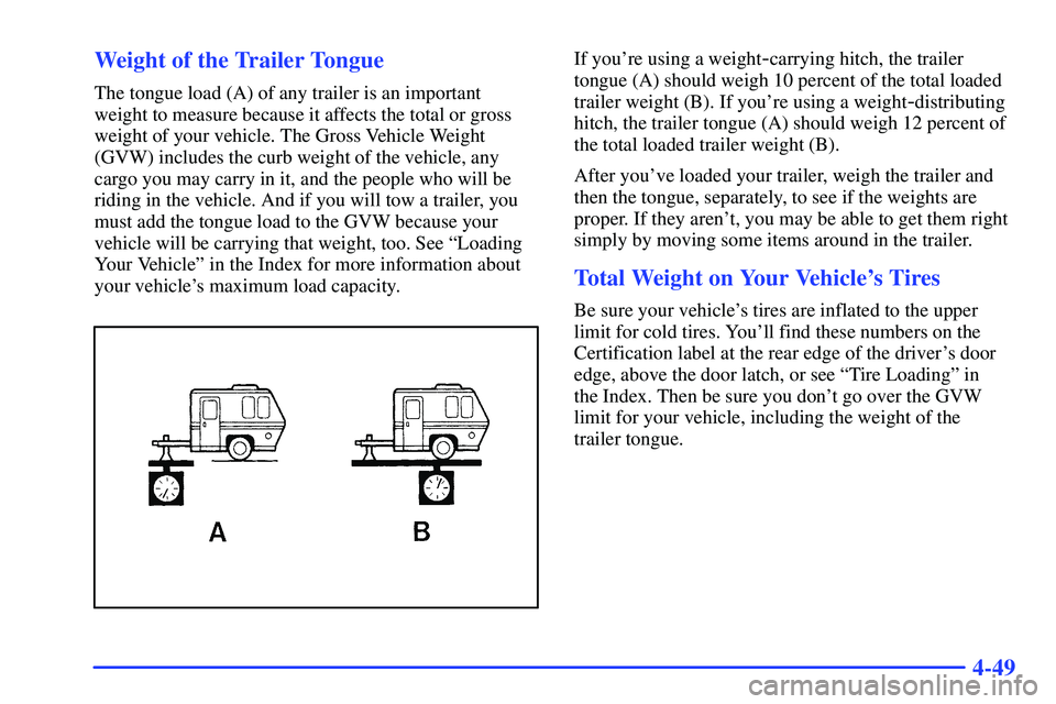 GMC SONOMA 1999  Owners Manual 4-49 Weight of the Trailer Tongue
The tongue load (A) of any trailer is an important
weight to measure because it affects the total or gross
weight of your vehicle. The Gross Vehicle Weight
(GVW) incl
