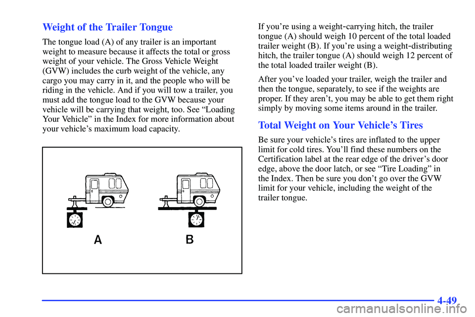 GMC SONOMA 2000  Owners Manual 4-49 Weight of the Trailer Tongue
The tongue load (A) of any trailer is an important
weight to measure because it affects the total or gross
weight of your vehicle. The Gross Vehicle Weight
(GVW) incl