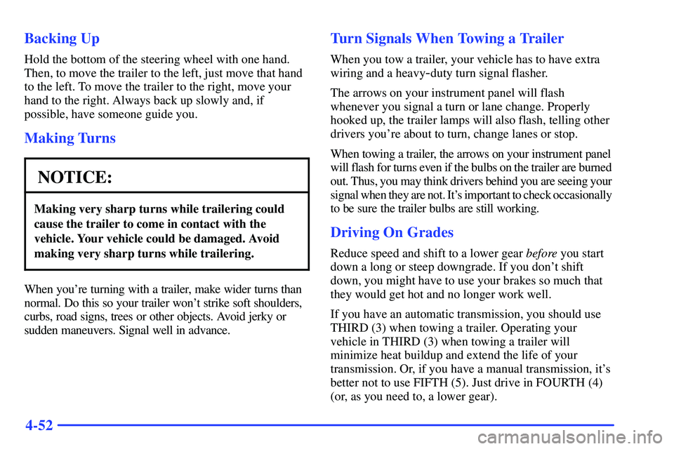 GMC SONOMA 2000  Owners Manual 4-52 Backing Up
Hold the bottom of the steering wheel with one hand.
Then, to move the trailer to the left, just move that hand
to the left. To move the trailer to the right, move your
hand to the rig