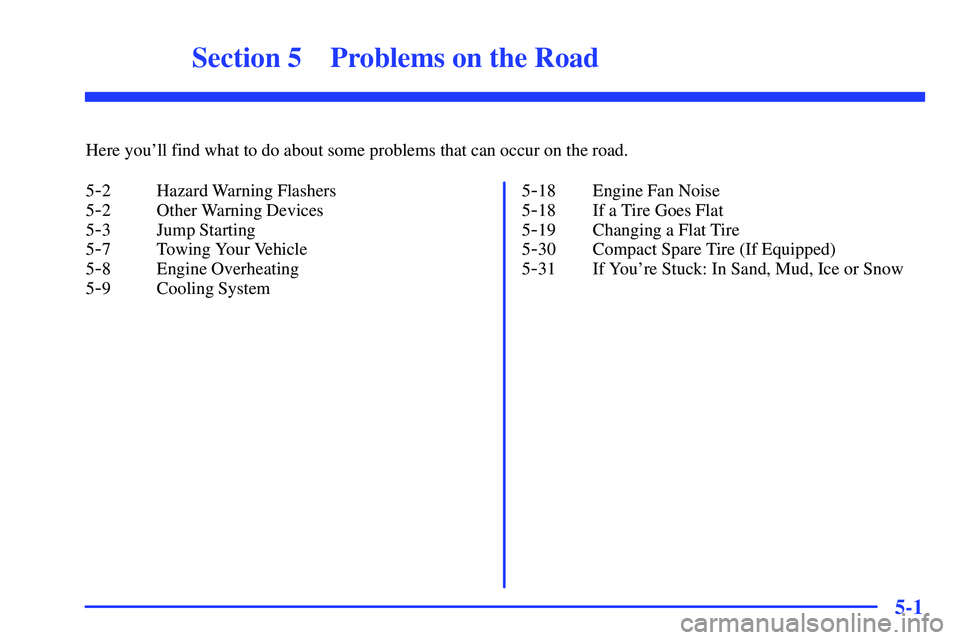 GMC SONOMA 2000  Owners Manual 5-
5-1
Section 5 Problems on the Road
Here youll find what to do about some problems that can occur on the road.
5
-2 Hazard Warning Flashers
5
-2 Other Warning Devices
5
-3 Jump Starting
5
-7 Towing