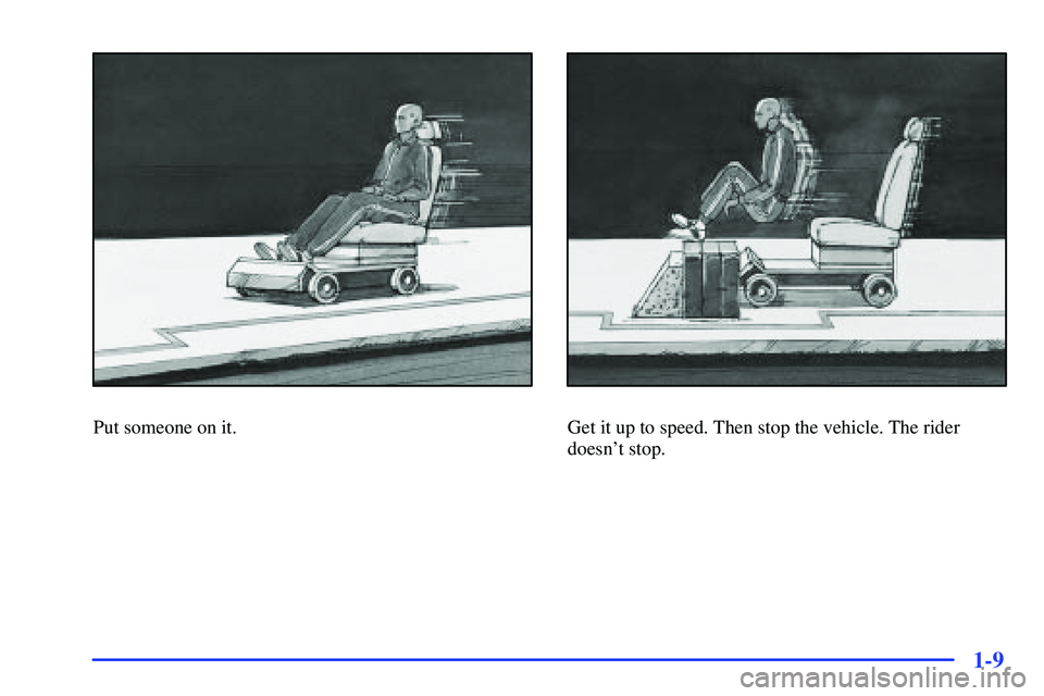 GMC SONOMA 1999 Owners Guide 1-9
Put someone on it.Get it up to speed. Then stop the vehicle. The rider
doesnt stop. 