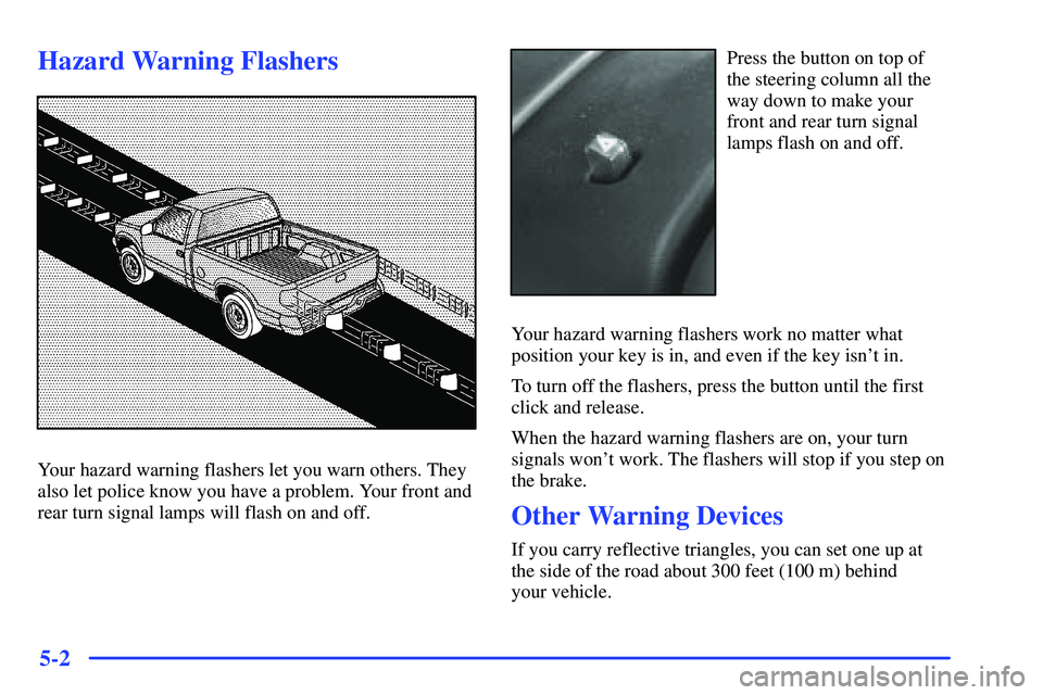 GMC SONOMA 2000  Owners Manual 5-2
Hazard Warning Flashers
Your hazard warning flashers let you warn others. They
also let police know you have a problem. Your front and
rear turn signal lamps will flash on and off.
Press the butto