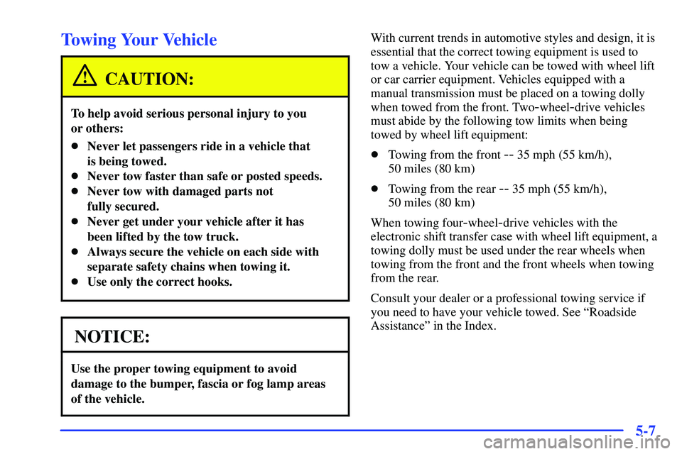 GMC SONOMA 2000  Owners Manual 5-7
Towing Your Vehicle
CAUTION:
To help avoid serious personal injury to you 
or others:
Never let passengers ride in a vehicle that 
is being towed.
Never tow faster than safe or posted speeds.
N