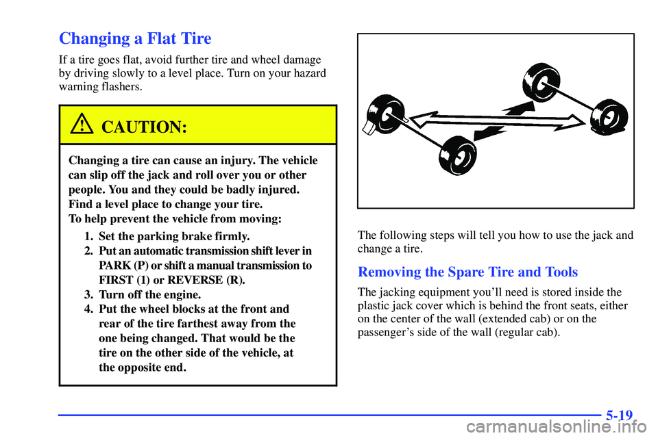 GMC SONOMA 2000  Owners Manual 5-19
Changing a Flat Tire
If a tire goes flat, avoid further tire and wheel damage
by driving slowly to a level place. Turn on your hazard
warning flashers.
CAUTION:
Changing a tire can cause an injur