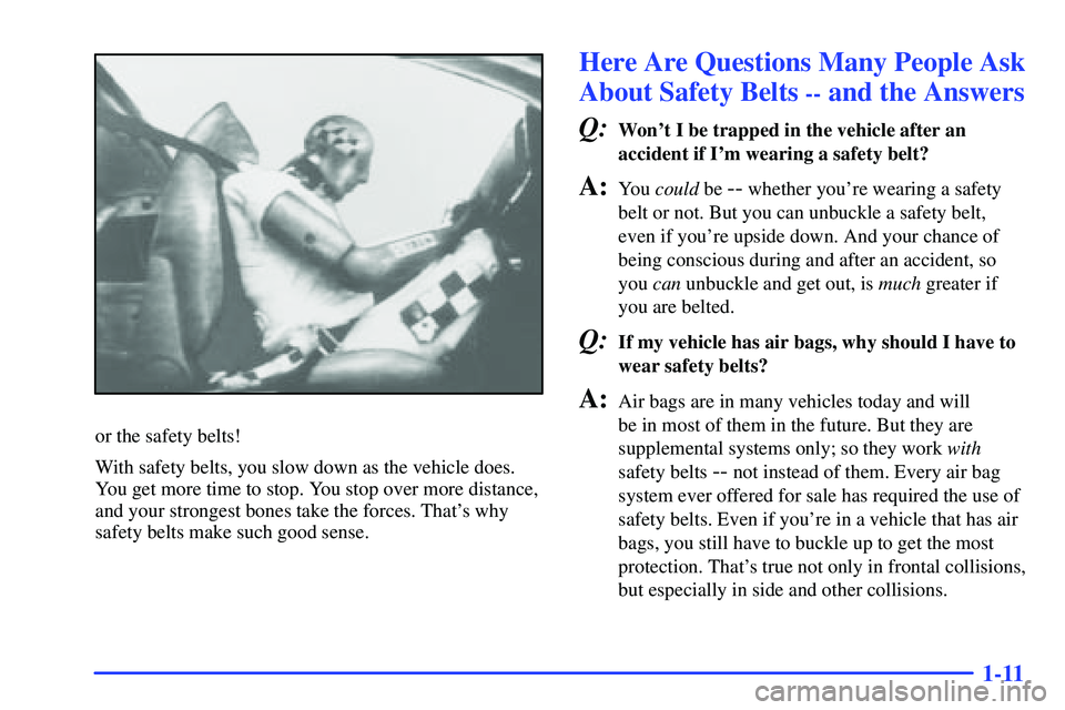 GMC SONOMA 2000 Owners Guide 1-11
or the safety belts!
With safety belts, you slow down as the vehicle does.
You get more time to stop. You stop over more distance,
and your strongest bones take the forces. Thats why
safety belt