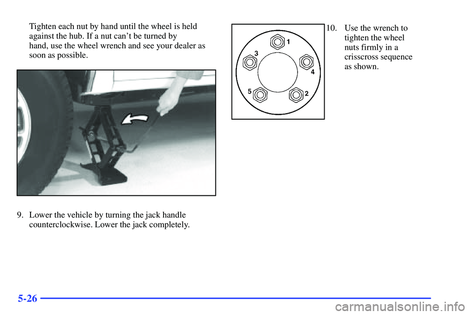 GMC SONOMA 2000  Owners Manual 5-26
Tighten each nut by hand until the wheel is held
against the hub. If a nut cant be turned by 
hand, use the wheel wrench and see your dealer as
soon as possible.
9. Lower the vehicle by turning 