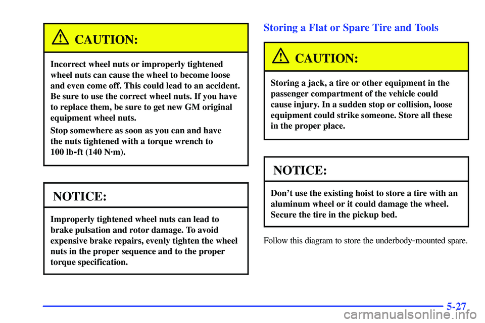 GMC SONOMA 2000 Owners Manual 5-27
CAUTION:
Incorrect wheel nuts or improperly tightened
wheel nuts can cause the wheel to become loose
and even come off. This could lead to an accident.
Be sure to use the correct wheel nuts. If y GMC SONOMA 2000 Owners Manual 5-27
CAUTION:
Incorrect wheel nuts or improperly tightened
wheel nuts can cause the wheel to become loose
and even come off. This could lead to an accident.
Be sure to use the correct wheel nuts. If y