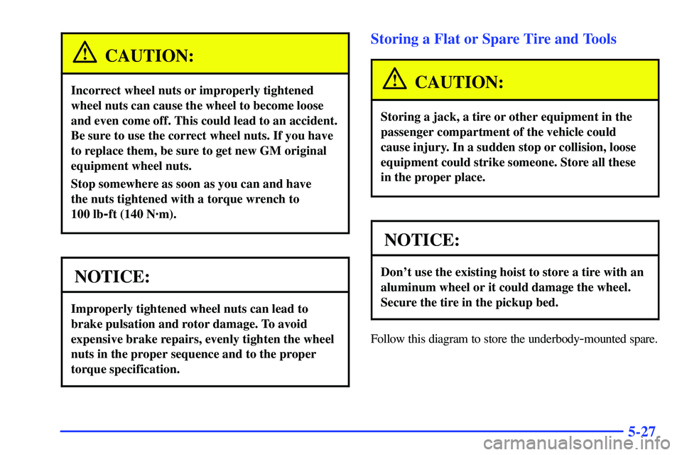 GMC SONOMA 2000  Owners Manual 5-27
CAUTION:
Incorrect wheel nuts or improperly tightened
wheel nuts can cause the wheel to become loose
and even come off. This could lead to an accident.
Be sure to use the correct wheel nuts. If y