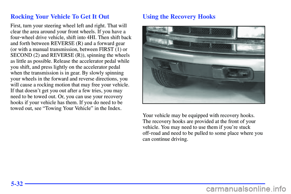 GMC SONOMA 2000  Owners Manual 5-32 Rocking Your Vehicle To Get It Out
First, turn your steering wheel left and right. That will
clear the area around your front wheels. If you have a
four
-wheel drive vehicle, shift into 4HI. Then