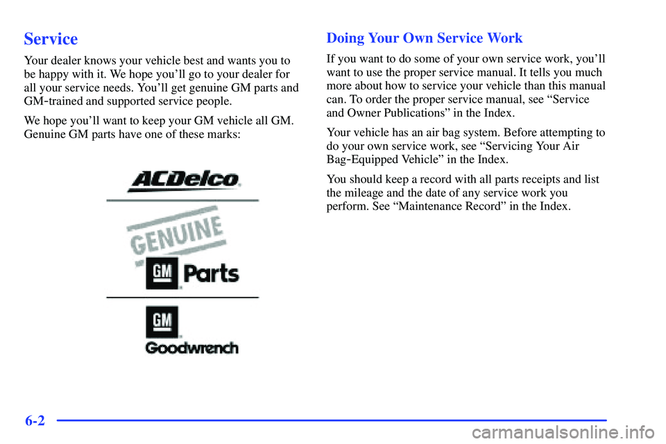 GMC SONOMA 1999  Owners Manual 6-2
Service
Your dealer knows your vehicle best and wants you to
be happy with it. We hope youll go to your dealer for
all your service needs. Youll get genuine GM parts and
GM
-trained and supporte