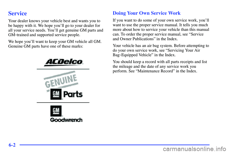 GMC SONOMA 2000  Owners Manual 6-2
Service
Your dealer knows your vehicle best and wants you to
be happy with it. We hope youll go to your dealer for
all your service needs. Youll get genuine GM parts and
GM
-trained and supporte
