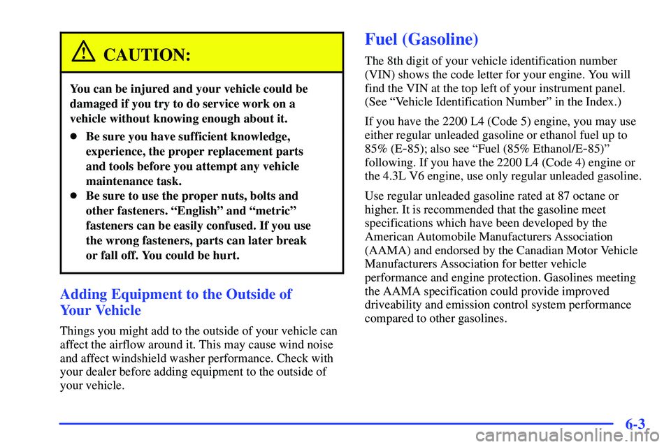 GMC SONOMA 2000 Owners Guide 6-3
CAUTION:
You can be injured and your vehicle could be
damaged if you try to do service work on a
vehicle without knowing enough about it.
Be sure you have sufficient knowledge,
experience, the pr