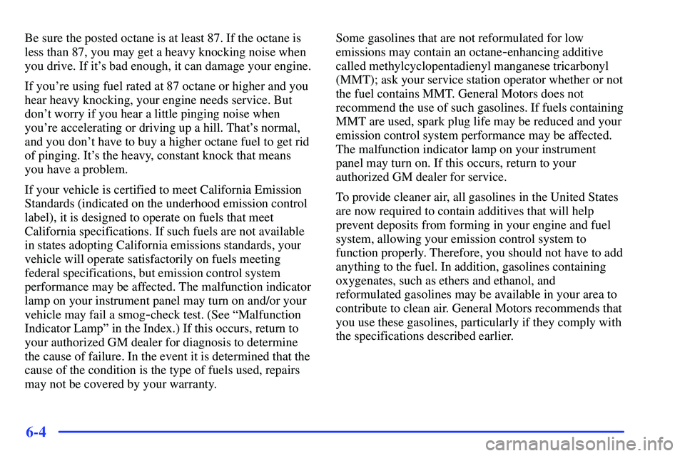 GMC SONOMA 1999  Owners Manual 6-4
Be sure the posted octane is at least 87. If the octane is
less than 87, you may get a heavy knocking noise when
you drive. If its bad enough, it can damage your engine.
If youre using fuel rate