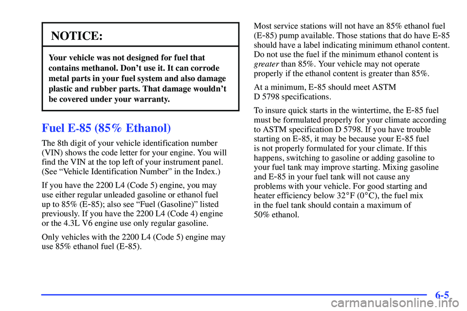GMC SONOMA 2000  Owners Manual 6-5
NOTICE:
Your vehicle was not designed for fuel that
contains methanol. Dont use it. It can corrode
metal parts in your fuel system and also damage
plastic and rubber parts. That damage wouldnt
b